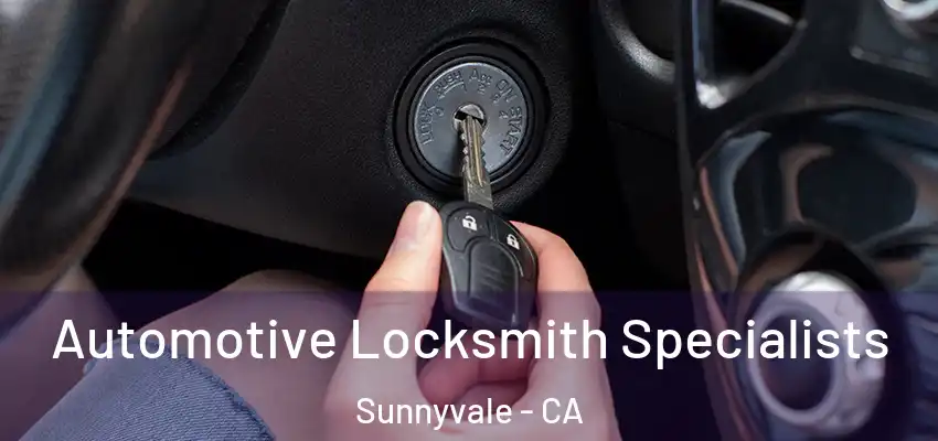 Automotive Locksmith Specialists Sunnyvale - CA