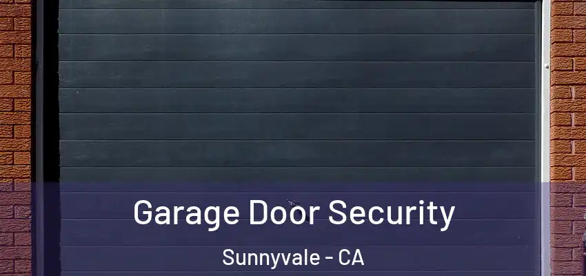  Garage Door Security Sunnyvale - CA